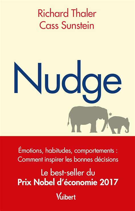 Nudge - Émotions, habitudes, comportements : comment inspirer les bonnes décisions - Le best-seller du Prix Nobel d économie 2017